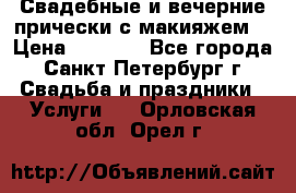 Свадебные и вечерние прически с макияжем  › Цена ­ 1 500 - Все города, Санкт-Петербург г. Свадьба и праздники » Услуги   . Орловская обл.,Орел г.